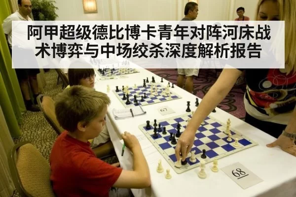 阿甲超级德比博卡青年对阵河床战术博弈与中场绞杀深度解析报告